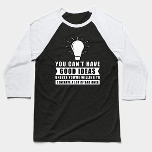 You Can't Have Good Ideas Unless You're Willing To Generate A Lot Of Bad Ones - Inspiration Baseball T-Shirt